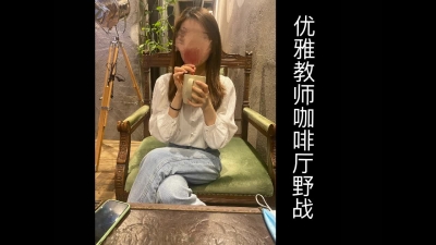 優雅教師下班後咖啡廳廁所與我野戰！（憑收藏截圖可進福利群！）