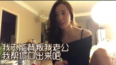  “真聽話，獎勵你射我嘴裏”兄弟的極品老婆