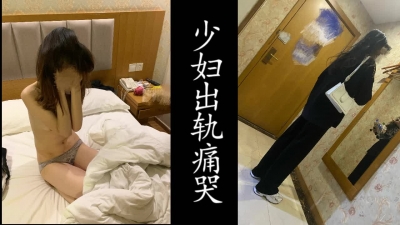 少婦出軌内疚痛哭，背叛老公内疚還是被草！