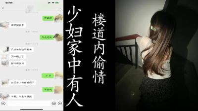 少婦家中有人，樓道内偷情！（真實聊天截屏！）