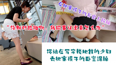 【主頁已更新後續】真實搭讪在寫字樓地推的OL少婦，去她孩子的卧室操她