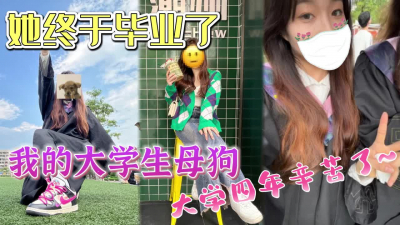  畢業季祝賀我的小母狗成功上岸大學四年辛苦了【完整版看下遍簡階】