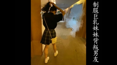 00後JK制服巨乳騷逼背着男友在酒店挨操（憑收藏截圖可進福利群！）