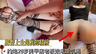 無套後入打樁極品肥臀28歲美甲老闆娘(出完整版)
