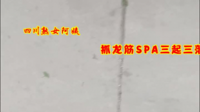 城中村走基層！四川熟女阿姨spa抓龍筋！三起三落