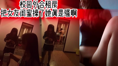 校外合租房把女友閨蜜操了她真是騷啊