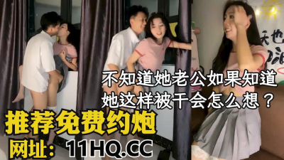  後續已更）不知道她老公知道她這樣在窗戶邊被幹會怎麽想？（内有聯系方式