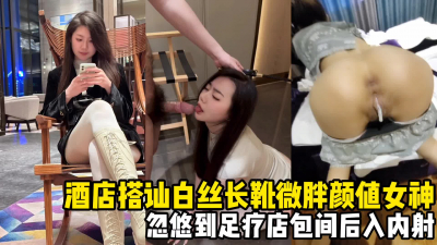 搭讪女神級白絲長靴微胖女學生，忽悠到足療店在包間無套内射，大劑量流精