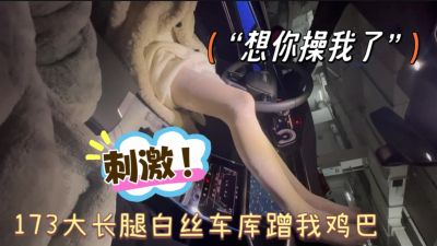 剛停好車就來用173大長腿蹭我雞巴（出完整版）