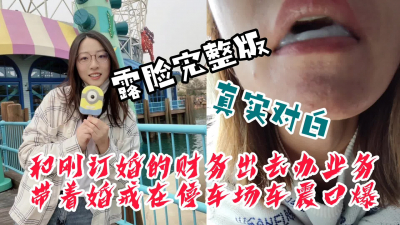  【已更新最新露臉視頻】剛剛訂婚的财務帶着婚戒和我在停車場車震口爆
