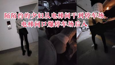 “你快射，我上班要遲到了”陌陌約的少婦從單位電梯間幹到單位停車場